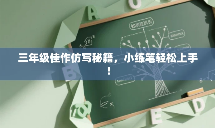三年级佳作仿写秘籍,小练笔轻松上手! 三年级佳作仿写秘籍,小练笔轻松上手!