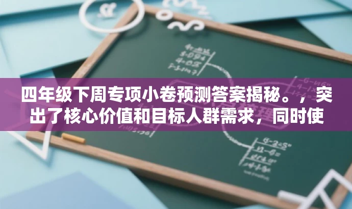 四年级下周专项小卷预测答案揭秘。,突出了核心价值和目标人群需求,同时使用了吸引人的语言,旨在引起学生和家长的兴趣和好奇心,让他们想要了解试卷答案的内容。 四年级下周专项小卷预测答案揭秘。,突出了核心价值和目标人群需求,同时使用了吸引人的语言,旨在引起学生和家长的兴趣和好奇心,让他们想要了解试卷答案的内容。
