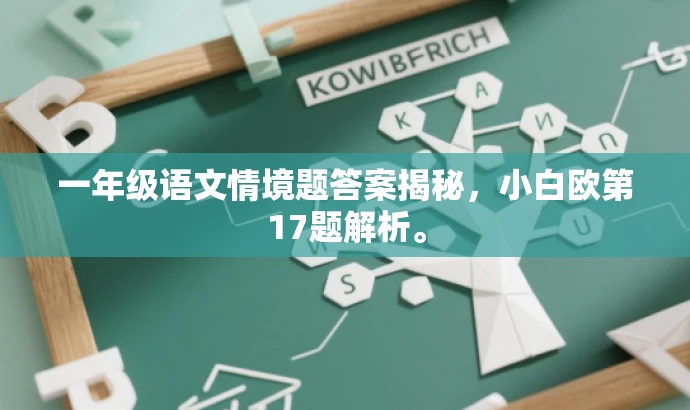 一年级语文情境题答案揭秘,小白欧第17题解析。 一年级语文情境题答案揭秘,小白欧第17题解析。