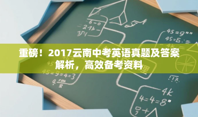 重磅!2017云南中考英语真题及答案解析,高效备考资料 重磅!2017云南中考英语真题及答案解析,高效备考资料