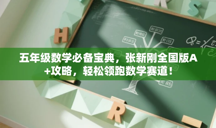 五年级数学必备宝典,张新刚全国版A+攻略,轻松领跑数学赛道! 五年级数学必备宝典,张新刚全国版A+攻略,轻松领跑数学赛道!