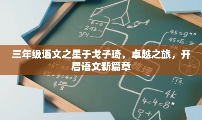 三年级语文之星于戈子琦,卓越之旅,开启语文新篇章 三年级语文之星于戈子琦,卓越之旅,开启语文新篇章