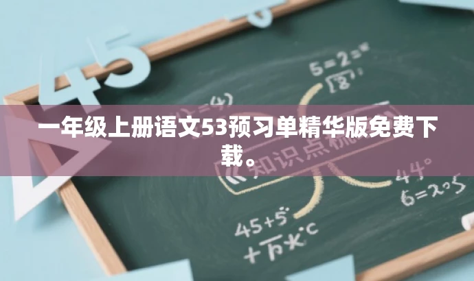 一年级上册语文53预习单精华版免费下载。 一年级上册语文53预习单精华版免费下载。