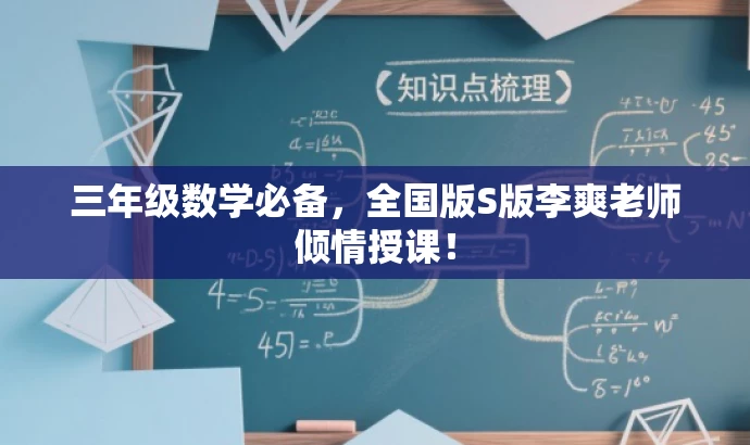 三年级数学必备,全国版S版李爽老师倾情授课! 三年级数学必备,全国版S版李爽老师倾情授课!