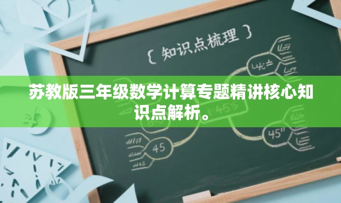 苏教版三年级数学计算专题精讲核心知识点解析。 苏教版三年级数学计算专题精讲核心知识点解析。