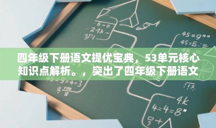 四年级下册语文提优宝典,53单元核心知识点解析。,突出了四年级下册语文的核心知识点,强调了单元提优的价值,并且使用了简洁的语言来吸引目标人群的注意力。 四年级下册语文提优宝典,53单元核心知识点解析。,突出了四年级下册语文的核心知识点,强调了单元提优的价值,并且使用了简洁的语言来吸引目标人群的注意力。
