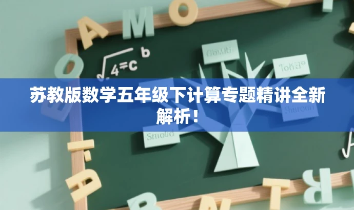 苏教版数学五年级下计算专题精讲全新解析! 苏教版数学五年级下计算专题精讲全新解析!
