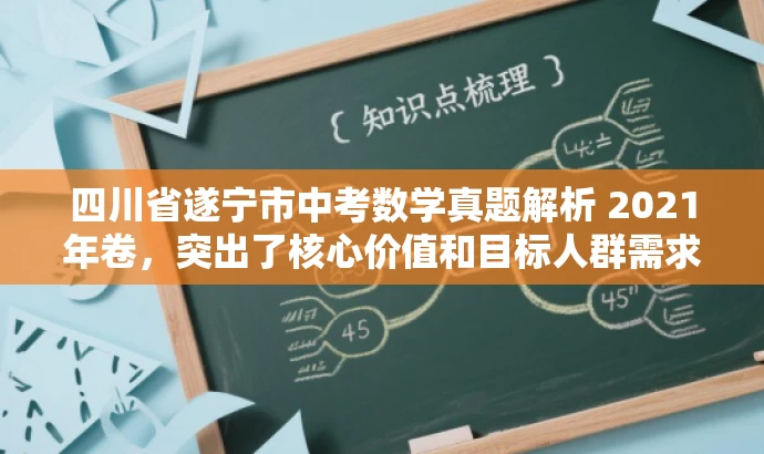 四川省遂宁市中考数学真题解析 2021年卷,突出了核心价值和目标人群需求,同时语言简洁、有吸引力。 四川省遂宁市中考数学真题解析 2021年卷,突出了核心价值和目标人群需求,同时语言简洁、有吸引力。