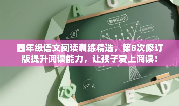 四年级语文阅读训练精选,第8次修订版提升阅读能力,让孩子爱上阅读! 四年级语文阅读训练精选,第8次修订版提升阅读能力,让孩子爱上阅读!