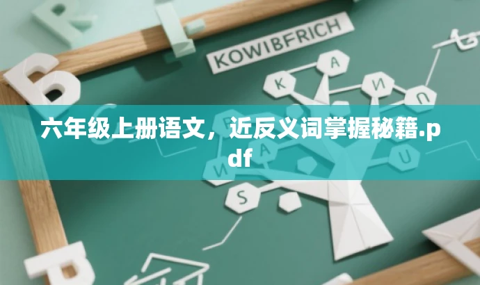六年级上册语文,近反义词掌握秘籍.pdf 六年级上册语文,近反义词掌握秘籍.pdf