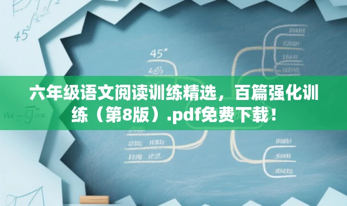 六年级语文阅读训练精选，百篇强化训练（第8版）.pdf免费下载！
