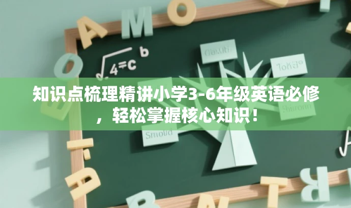 知识点梳理精讲小学3-6年级英语必修,轻松掌握核心知识! 知识点梳理精讲小学3-6年级英语必修,轻松掌握核心知识!