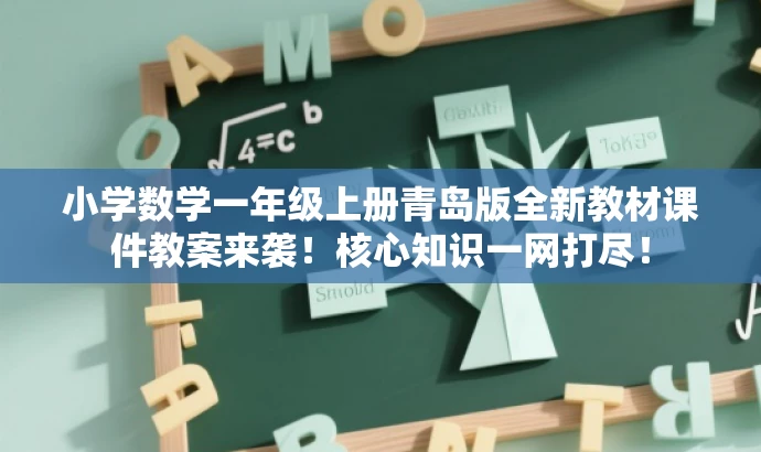 小学数学一年级上册青岛版全新教材课件教案来袭!核心知识一网打尽! 小学数学一年级上册青岛版全新教材课件教案来袭!核心知识一网打尽!