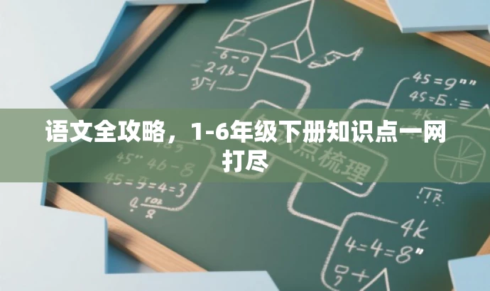 语文全攻略，1-6年级下册知识点一网打尽