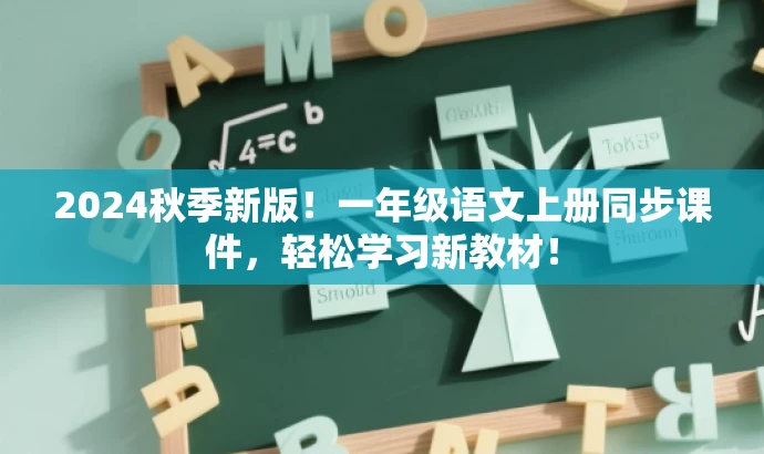 2024秋季新版!一年级语文上册同步课件,轻松学习新教材! 2024秋季新版!一年级语文上册同步课件,轻松学习新教材!
