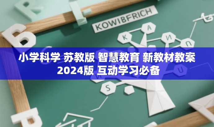 小学科学 苏教版 智慧教育 新教材教案 2024版 互动学习必备 小学科学 苏教版 智慧教育 新教材教案 2024版 互动学习必备