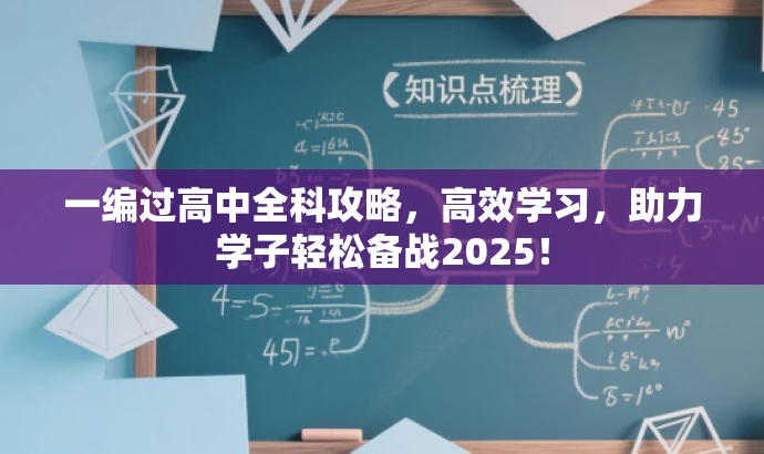一编过高中全科攻略,高效学习,助力学子轻松备战2025! 一编过高中全科攻略,高效学习,助力学子轻松备战2025!