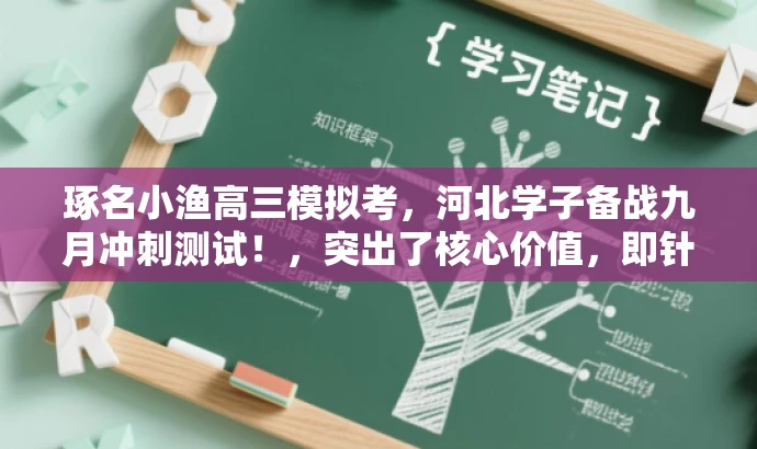 琢名小渔高三模拟考,河北学子备战九月冲刺测试!,突出了核心价值,即针对河北省的高三年级学生进行的模拟考试,同时使用了有吸引力的语言来强调备战冲刺的重要性。 琢名小渔高三模拟考,河北学子备战九月冲刺测试!,突出了核心价值,即针对河北省的高三年级学生进行的模拟考试,同时使用了有吸引力的语言来强调备战冲刺的重要性。