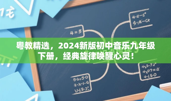 粤教精选,2024新版初中音乐九年级下册,经典旋律唤醒心灵! 粤教精选,2024新版初中音乐九年级下册,经典旋律唤醒心灵!