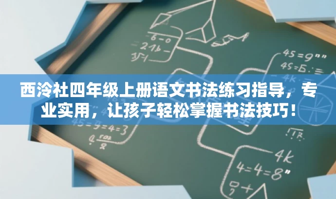 西泠社四年级上册语文书法练习指导,专业实用,让孩子轻松掌握书法技巧! 西泠社四年级上册语文书法练习指导,专业实用,让孩子轻松掌握书法技巧!