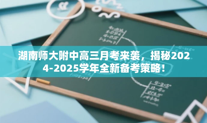 湖南师大附中高三月考来袭，揭秘2024-2025学年全新备考策略！