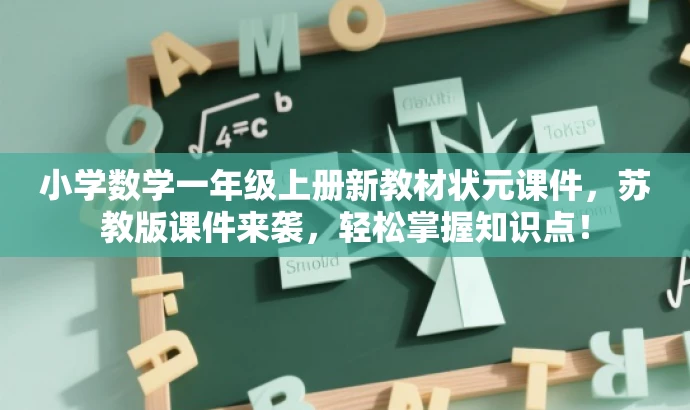 小学数学一年级上册新教材状元课件,苏教版课件来袭,轻松掌握知识点! 小学数学一年级上册新教材状元课件,苏教版课件来袭,轻松掌握知识点!