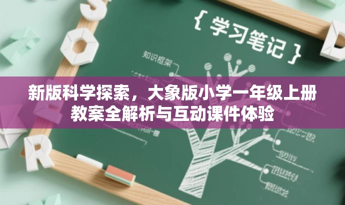 新版科学探索,大象版小学一年级上册教案全解析与互动课件体验 新版科学探索,大象版小学一年级上册教案全解析与互动课件体验