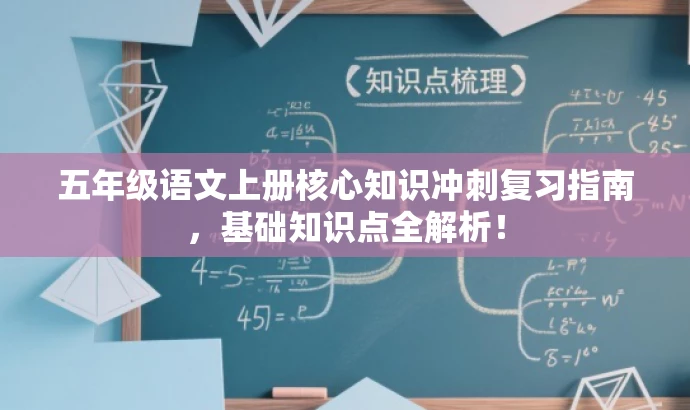 五年级语文上册核心知识冲刺复习指南,基础知识点全解析! 五年级语文上册核心知识冲刺复习指南,基础知识点全解析!