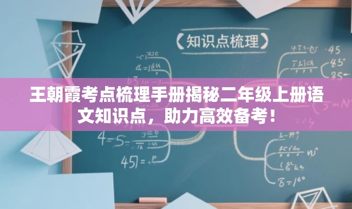 王朝霞考点梳理手册揭秘二年级上册语文知识点,助力高效备考! 王朝霞考点梳理手册揭秘二年级上册语文知识点,助力高效备考!