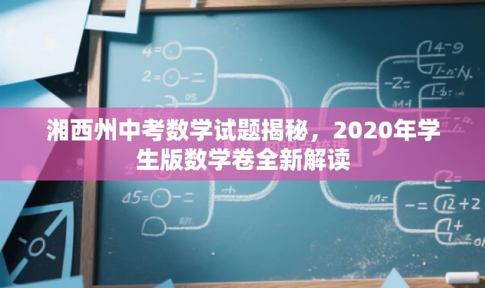 湘西州中考数学试题揭秘,2020年学生版数学卷全新解读 湘西州中考数学试题揭秘,2020年学生版数学卷全新解读