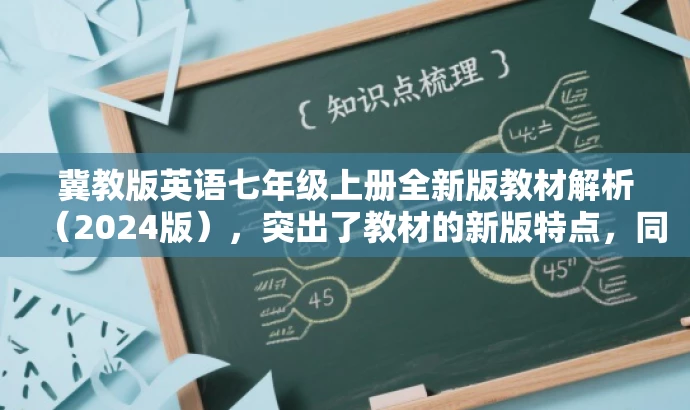 冀教版英语七年级上册全新版教材解析(2024版),突出了教材的新版特点,同时提到了针对初中一年级的学生群体,语言简洁且具有吸引力。 冀教版英语七年级上册全新版教材解析(2024版),突出了教材的新版特点,同时提到了针对初中一年级的学生群体,语言简洁且具有吸引力。