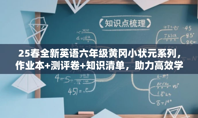 25春全新英语六年级黄冈小状元系列,作业本+测评卷+知识清单,助力高效学习! 25春全新英语六年级黄冈小状元系列,作业本+测评卷+知识清单,助力高效学习!