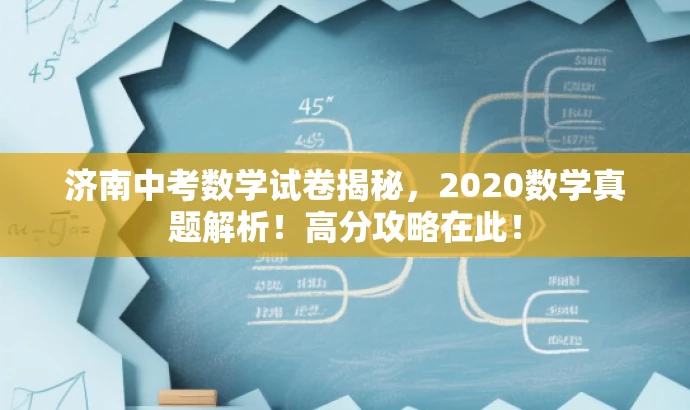 济南中考数学试卷揭秘,2020数学真题解析!高分攻略在此! 济南中考数学试卷揭秘,2020数学真题解析!高分攻略在此!