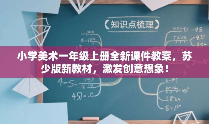 小学美术一年级上册全新课件教案,苏少版新教材,激发创意想象! 小学美术一年级上册全新课件教案,苏少版新教材,激发创意想象!