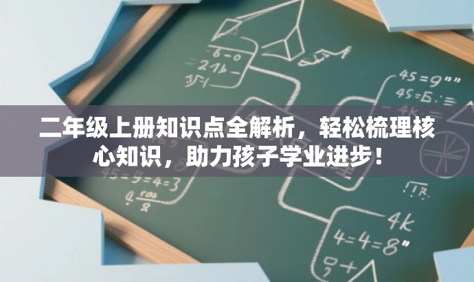 二年级上册知识点全解析,轻松梳理核心知识,助力孩子学业进步! 二年级上册知识点全解析,轻松梳理核心知识,助力孩子学业进步!