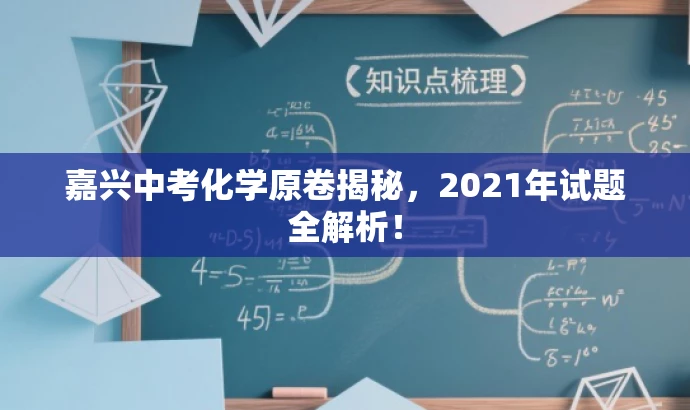 嘉兴中考化学原卷揭秘,2021年试题全解析! 嘉兴中考化学原卷揭秘,2021年试题全解析!