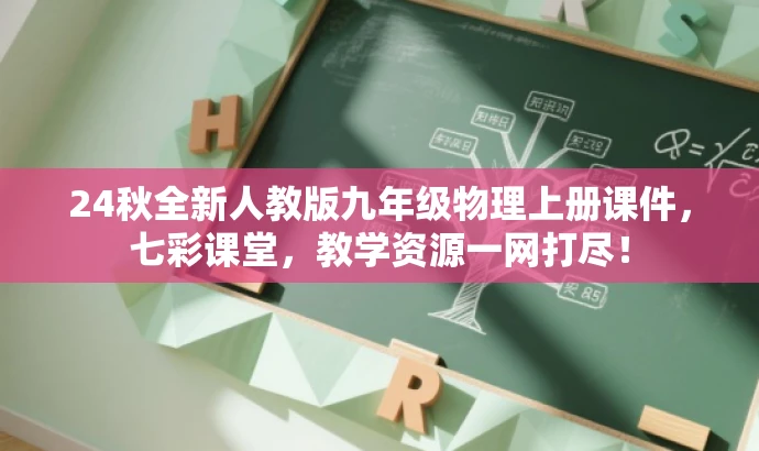 24秋全新人教版九年级物理上册课件,七彩课堂,教学资源一网打尽! 24秋全新人教版九年级物理上册课件,七彩课堂,教学资源一网打尽!