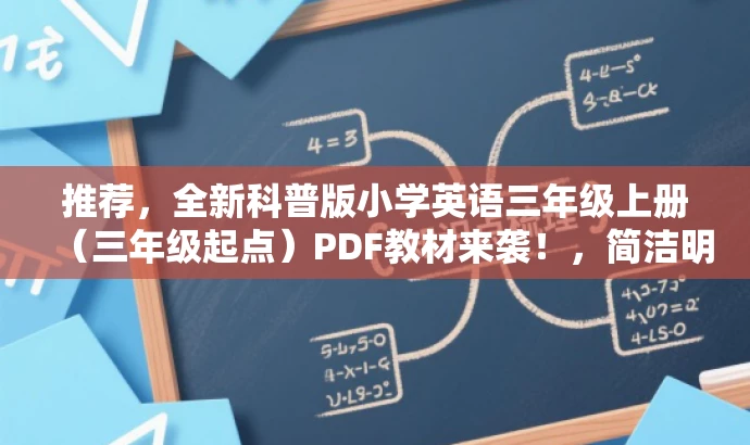 推荐,全新科普版小学英语三年级上册(三年级起点)PDF教材来袭!,简洁明了,突出了全新科普版小学英语和三年级上册这两个核心信息,同时使用了来袭这样的词汇来吸引目标人群的注意力。 推荐,全新科普版小学英语三年级上册(三年级起点)PDF教材来袭!,简洁明了,突出了全新科普版小学英语和三年级上册这两个核心信息,同时使用了来袭这样的词汇来吸引目标人群的注意力。