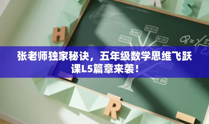 张老师独家秘诀,五年级数学思维飞跃课L5篇章来袭! 张老师独家秘诀,五年级数学思维飞跃课L5篇章来袭!
