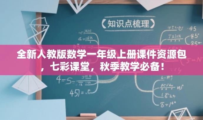 全新人教版数学一年级上册课件资源包,七彩课堂,秋季教学必备! 全新人教版数学一年级上册课件资源包,七彩课堂,秋季教学必备!