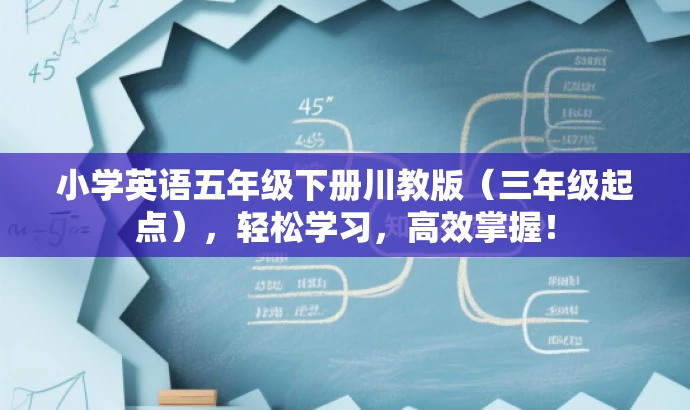 小学英语五年级下册川教版(三年级起点),轻松学习,高效掌握! 小学英语五年级下册川教版(三年级起点),轻松学习,高效掌握!