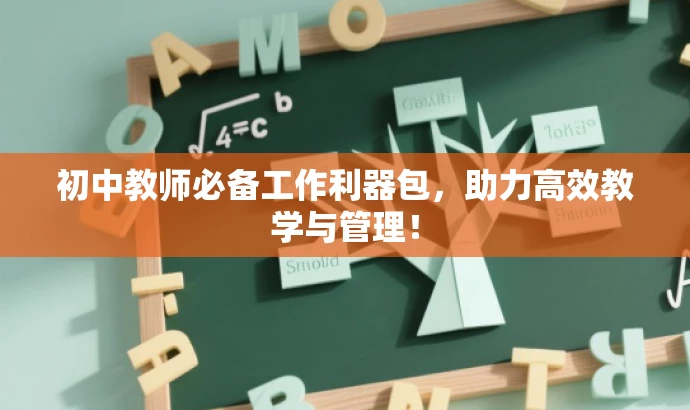 初中教师必备工作利器包,助力高效教学与管理! 初中教师必备工作利器包,助力高效教学与管理!