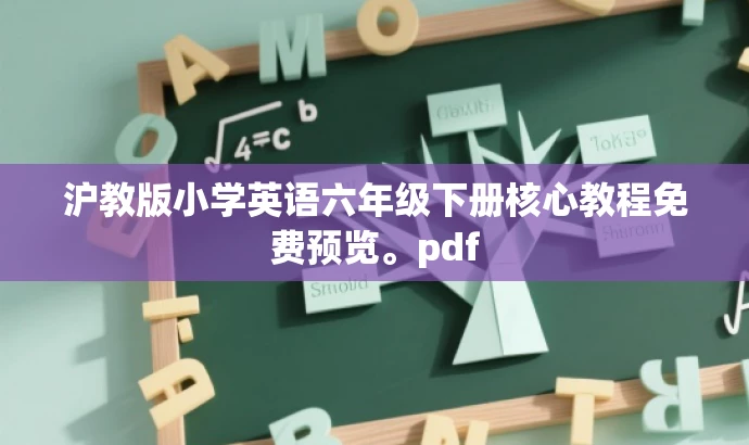 沪教版小学英语六年级下册核心教程免费预览。pdf