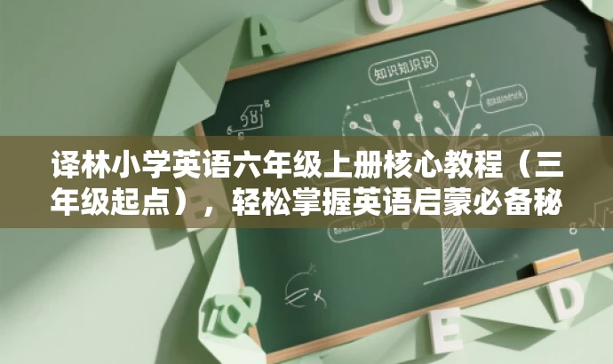 译林小学英语六年级上册核心教程(三年级起点),轻松掌握英语启蒙必备秘籍! 译林小学英语六年级上册核心教程(三年级起点),轻松掌握英语启蒙必备秘籍!