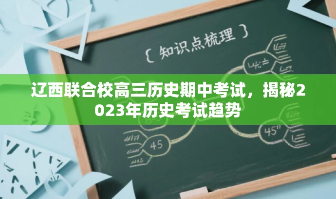 辽西联合校高三历史期中考试,揭秘2023年历史考试趋势 辽西联合校高三历史期中考试,揭秘2023年历史考试趋势