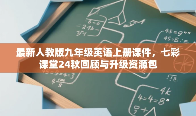 最新人教版九年级英语上册课件,七彩课堂24秋回顾与升级资源包 最新人教版九年级英语上册课件,七彩课堂24秋回顾与升级资源包