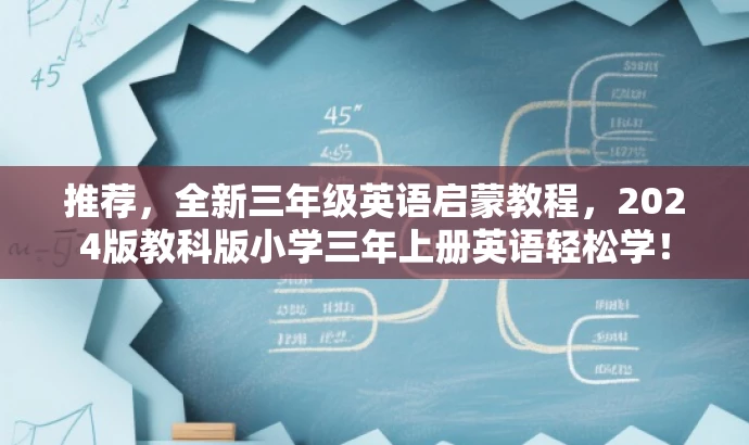 推荐,全新三年级英语启蒙教程,2024版教科版小学三年上册英语轻松学! 推荐,全新三年级英语启蒙教程,2024版教科版小学三年上册英语轻松学!