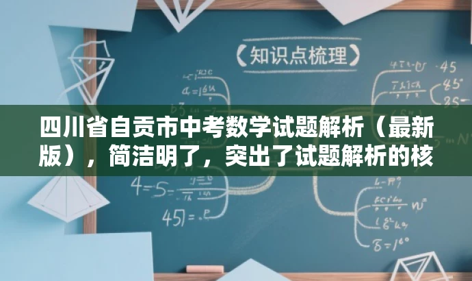 四川省自贡市中考数学试题解析(最新版),简洁明了,突出了试题解析的核心价值,同时使用了最新版这样的词汇来吸引目标人群的注意力,语言简洁有吸引力。 四川省自贡市中考数学试题解析(最新版),简洁明了,突出了试题解析的核心价值,同时使用了最新版这样的词汇来吸引目标人群的注意力,语言简洁有吸引力。