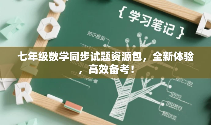 七年级数学同步试题资源包,全新体验,高效备考! 七年级数学同步试题资源包,全新体验,高效备考!