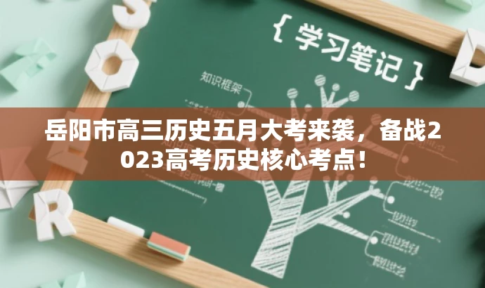 岳阳市高三历史五月大考来袭，备战2023高考历史核心考点！